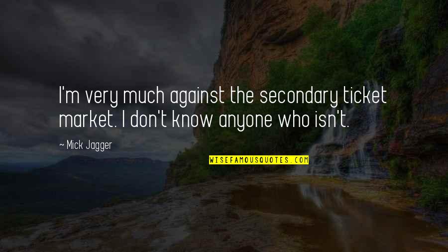 Secondary Quotes By Mick Jagger: I'm very much against the secondary ticket market.