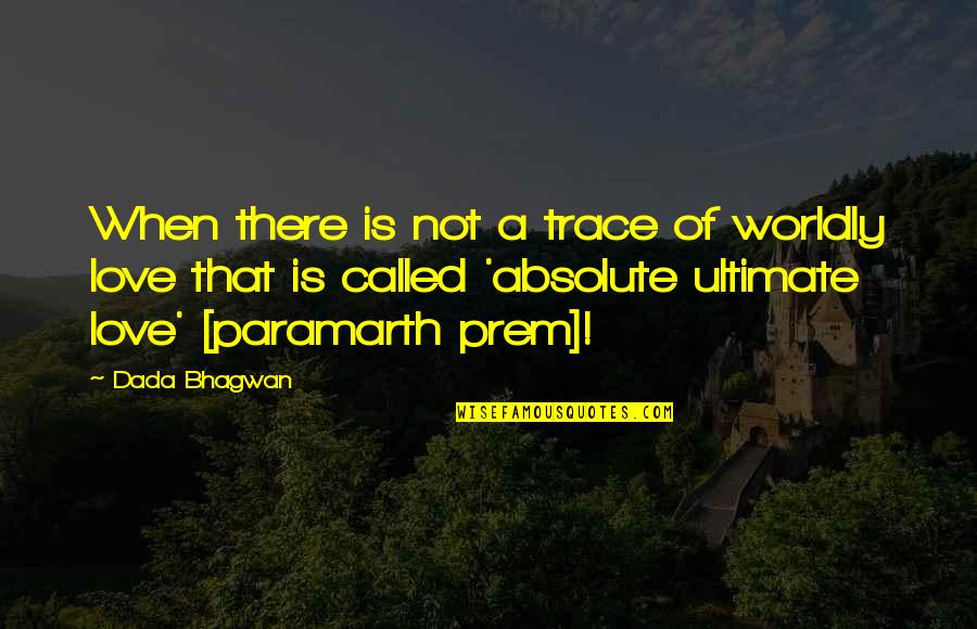 Secondary Research Definition Quotes By Dada Bhagwan: When there is not a trace of worldly