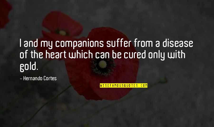 Secondary Research Definition Quotes By Hernando Cortes: I and my companions suffer from a disease