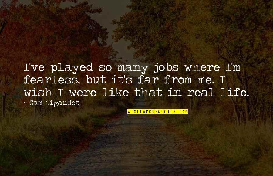 Seconded Employee Quotes By Cam Gigandet: I've played so many jobs where I'm fearless, Seconded Employee Quotes By Cam Gigandet: I've played so many jobs where I'm fearless,