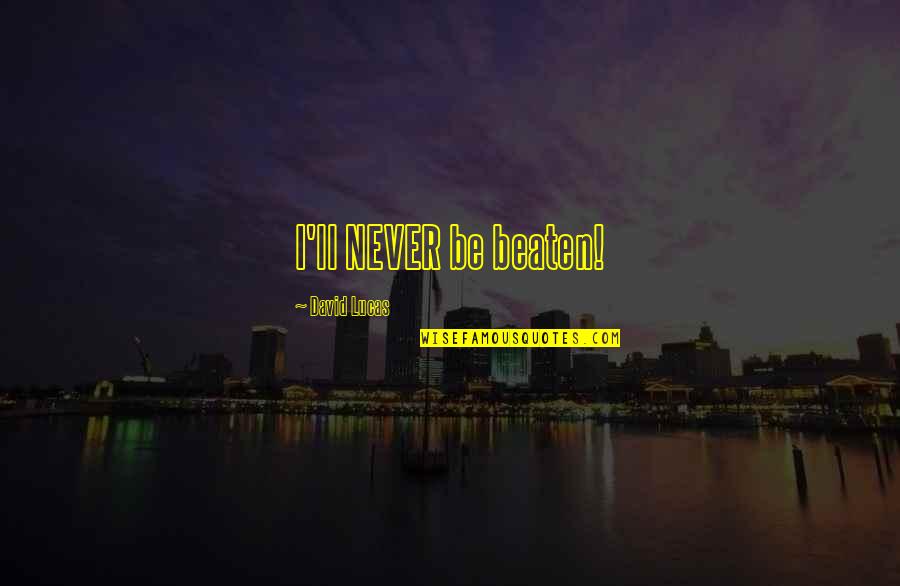 Seconded Employee Quotes By David Lucas: I'll NEVER be beaten! Seconded Employee Quotes By David Lucas: I'll NEVER be beaten!