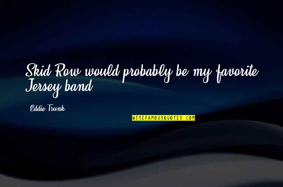 Secondhand Book Quotes By Eddie Trunk: Skid Row would probably be my favorite Jersey Secondhand Book Quotes By Eddie Trunk: Skid Row would probably be my favorite Jersey