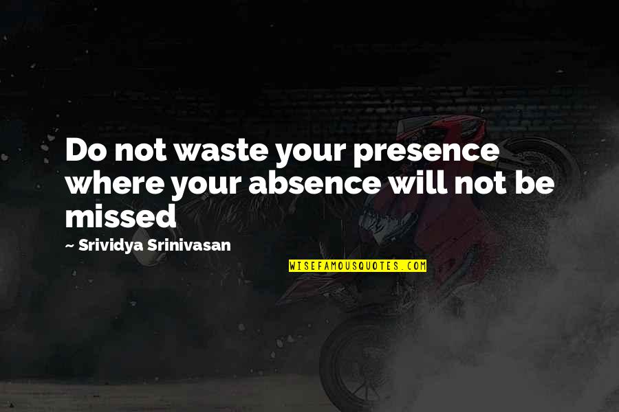 Secondhand Book Quotes By Srividya Srinivasan: Do not waste your presence where your absence Secondhand Book Quotes By Srividya Srinivasan: Do not waste your presence where your absence