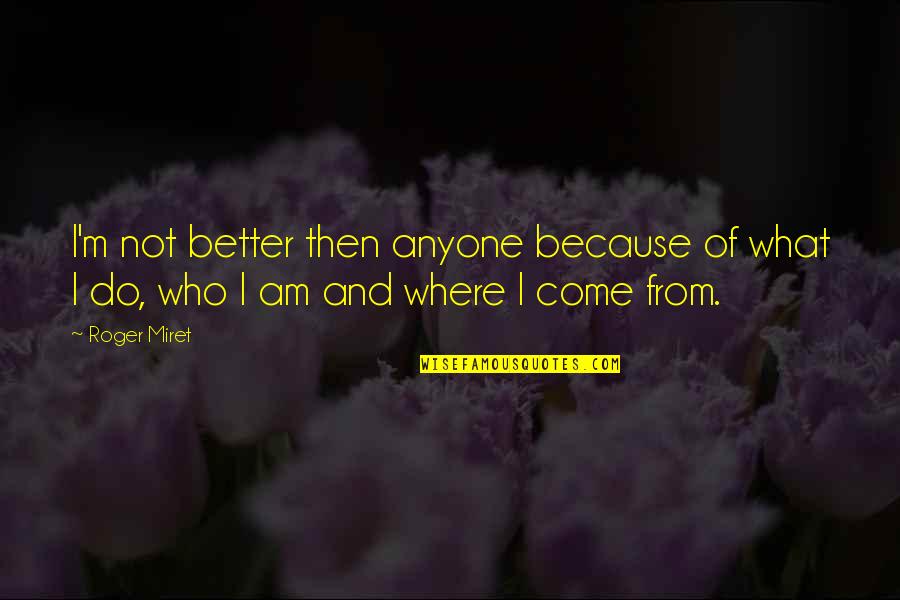 Secondhand Lions Best Quotes By Roger Miret: I'm not better then anyone because of what