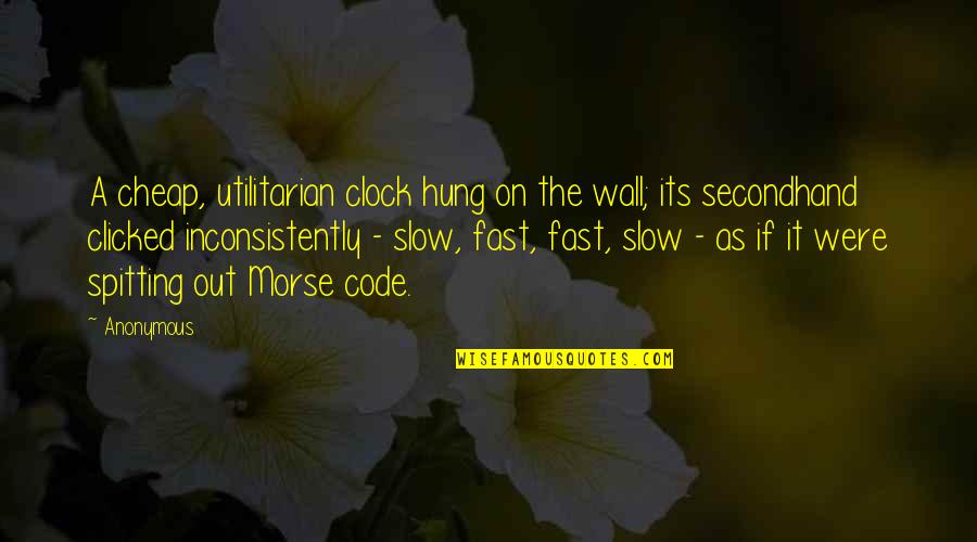 Secondhand Quotes By Anonymous: A cheap, utilitarian clock hung on the wall;