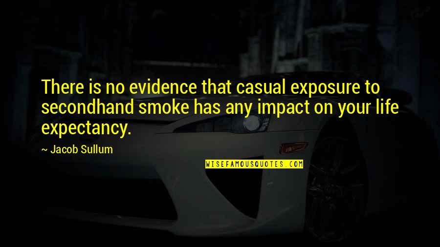 Secondhand Smoke Quotes By Jacob Sullum: There is no evidence that casual exposure to