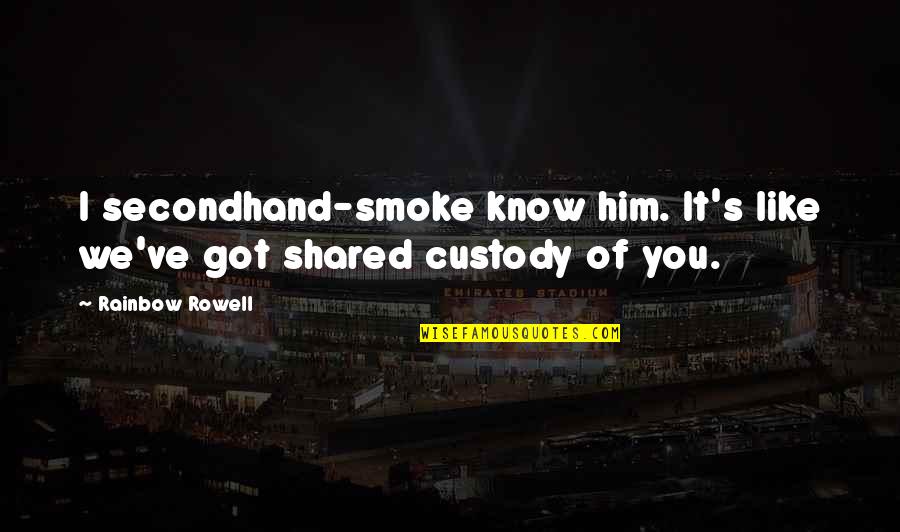 Secondhand Smoke Quotes By Rainbow Rowell: I secondhand-smoke know him. It's like we've got
