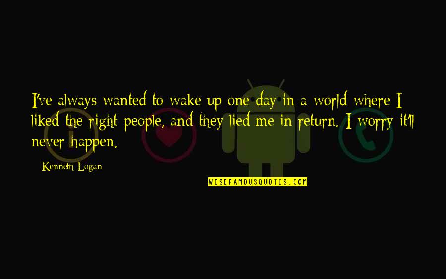Secondhand Smoking Quotes By Kenneth Logan: I've always wanted to wake up one day
