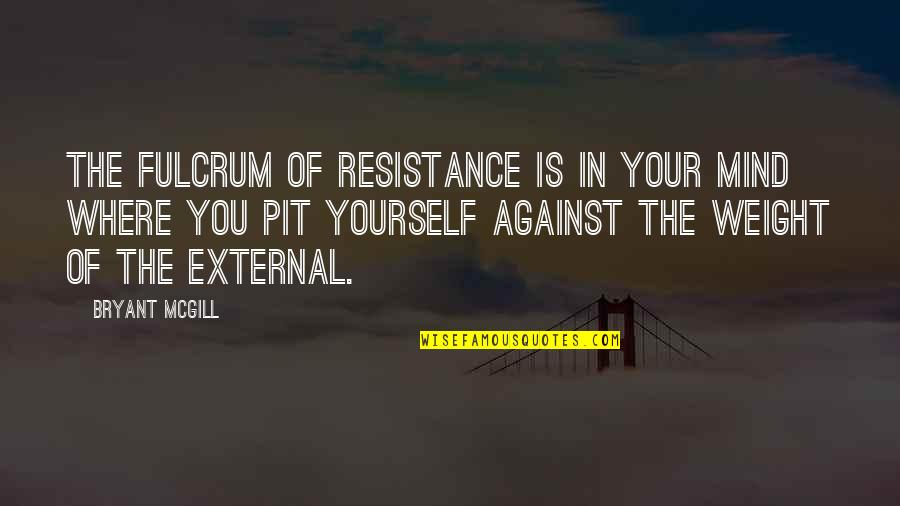 Secondly In French Quotes By Bryant McGill: The fulcrum of resistance is in your mind