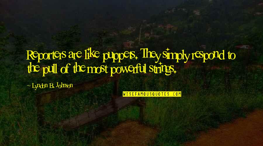 Secondly In French Quotes By Lyndon B. Johnson: Reporters are like puppets. They simply respond to