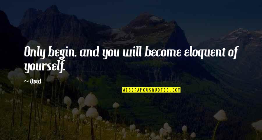 Secondly In French Quotes By Ovid: Only begin, and you will become eloquent of