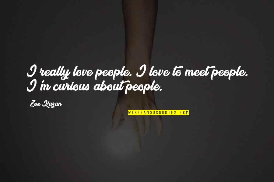 Secondo Panicos Quotes By Zoe Kazan: I really love people. I love to meet