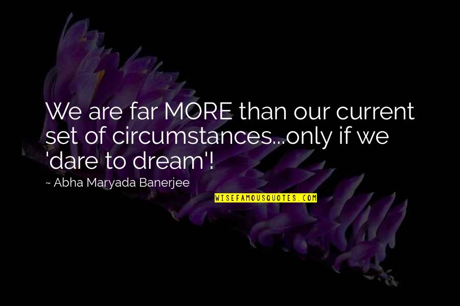 Seconds Apart Quotes By Abha Maryada Banerjee: We are far MORE than our current set