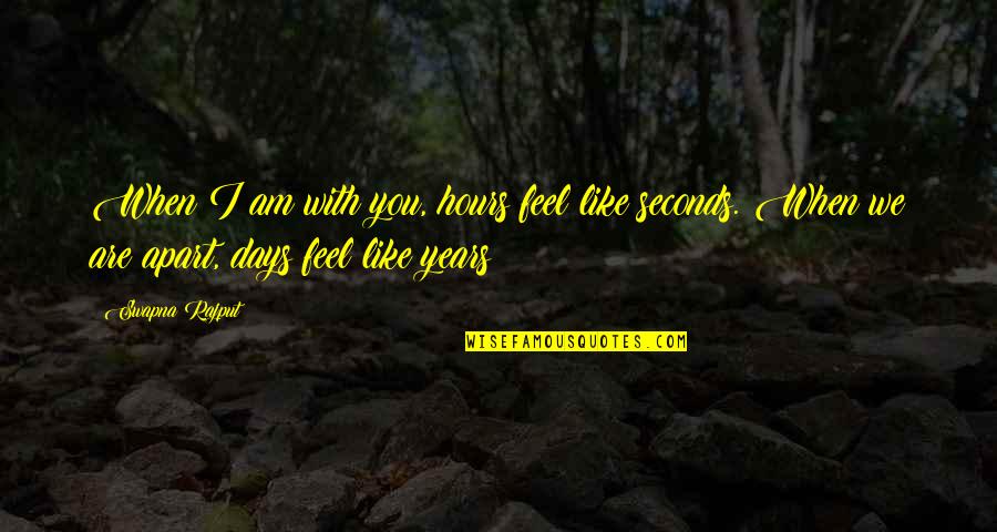 Seconds Apart Quotes By Swapna Rajput: When I am with you, hours feel like