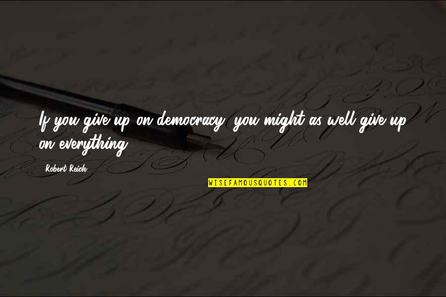 Seconds Chances Quotes By Robert Reich: If you give up on democracy, you might