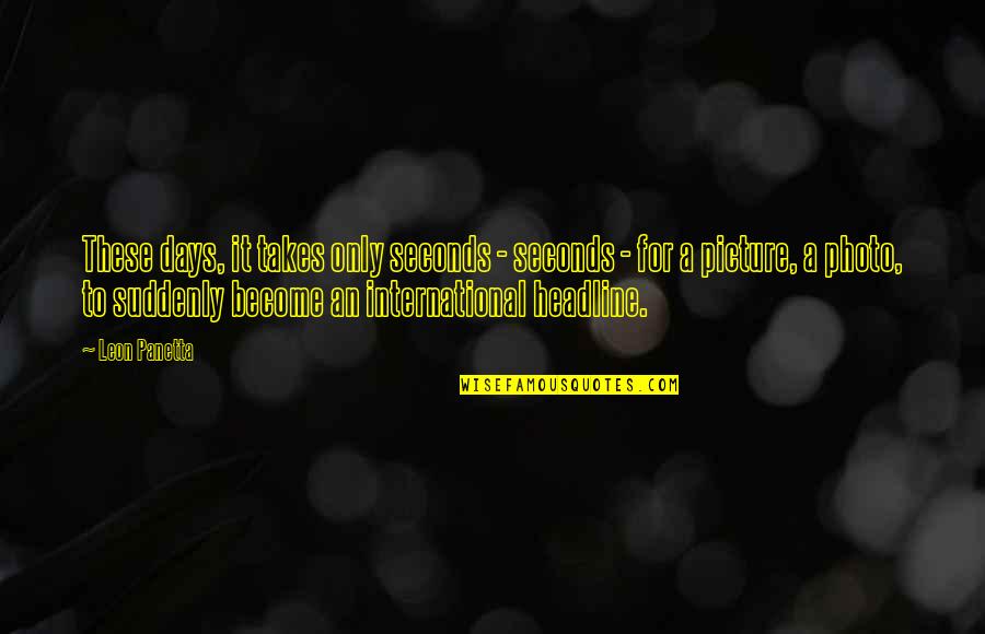 Seconds Quotes By Leon Panetta: These days, it takes only seconds - seconds Seconds Quotes By Leon Panetta: These days, it takes only seconds - seconds