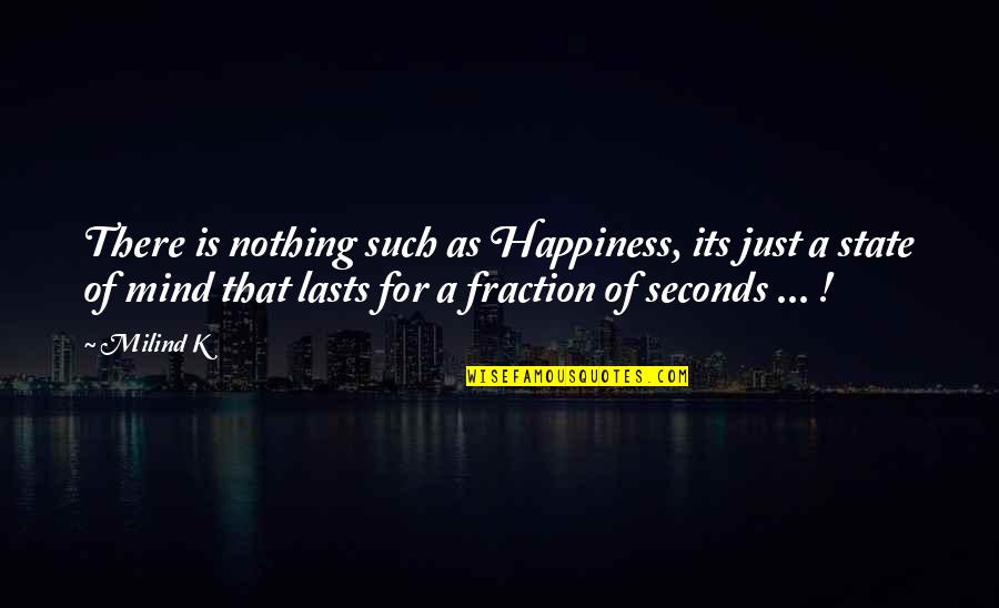 Seconds Quotes By Milind K: There is nothing such as Happiness, its just Seconds Quotes By Milind K: There is nothing such as Happiness, its just
