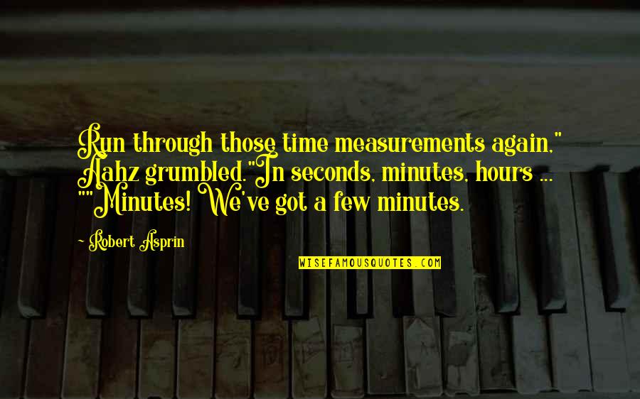 Seconds Quotes By Robert Asprin: Run through those time measurements again," Aahz grumbled."In Seconds Quotes By Robert Asprin: Run through those time measurements again," Aahz grumbled."In