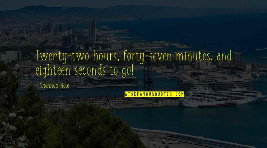 Seconds Quotes By Shannon Hale: Twenty-two hours, forty-seven minutes, and eighteen seconds to