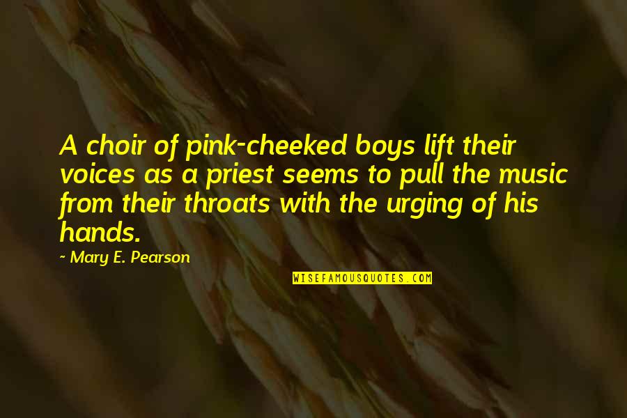 Secosana Quotes By Mary E. Pearson: A choir of pink-cheeked boys lift their voices Secosana Quotes By Mary E. Pearson: A choir of pink-cheeked boys lift their voices