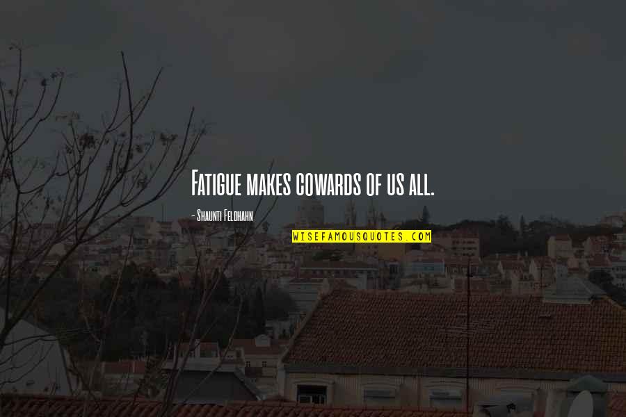 Secourir Au Quotes By Shaunti Feldhahn: Fatigue makes cowards of us all. Secourir Au Quotes By Shaunti Feldhahn: Fatigue makes cowards of us all.