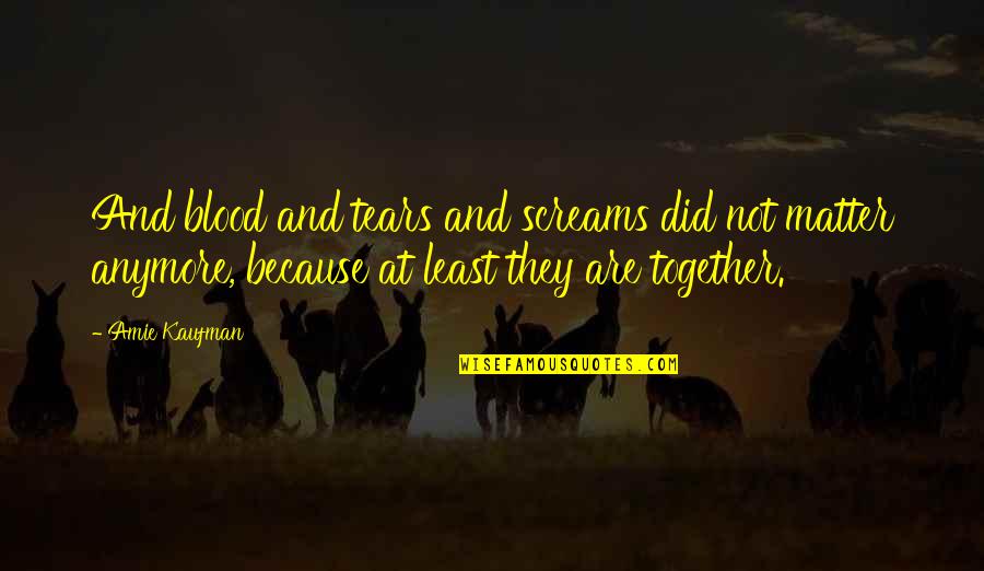 Secourir Vervoegen Quotes By Amie Kaufman: And blood and tears and screams did not Secourir Vervoegen Quotes By Amie Kaufman: And blood and tears and screams did not
