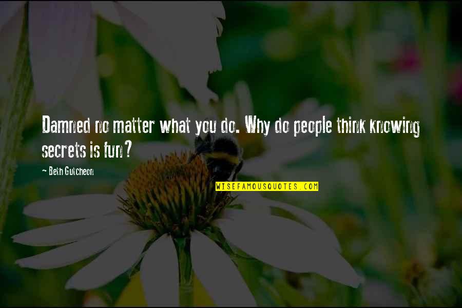 Secourir Vervoegen Quotes By Beth Gutcheon: Damned no matter what you do. Why do