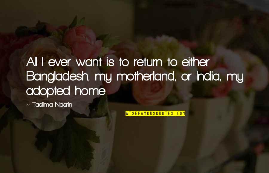 Secourir Vervoegen Quotes By Taslima Nasrin: All I ever want is to return to Secourir Vervoegen Quotes By Taslima Nasrin: All I ever want is to return to