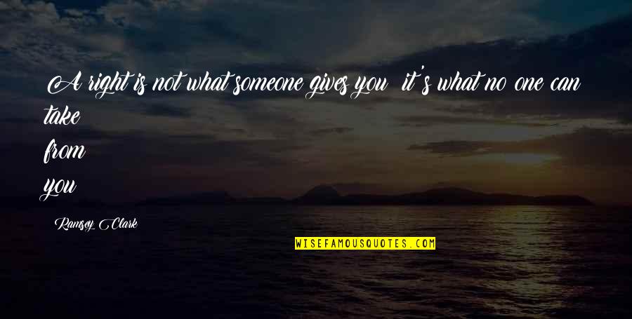 Secousses Sismiques Quotes By Ramsey Clark: A right is not what someone gives you;