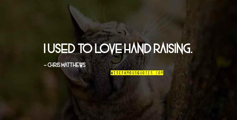 Secoya Quotes By Chris Matthews: I used to love hand raising. Secoya Quotes By Chris Matthews: I used to love hand raising.