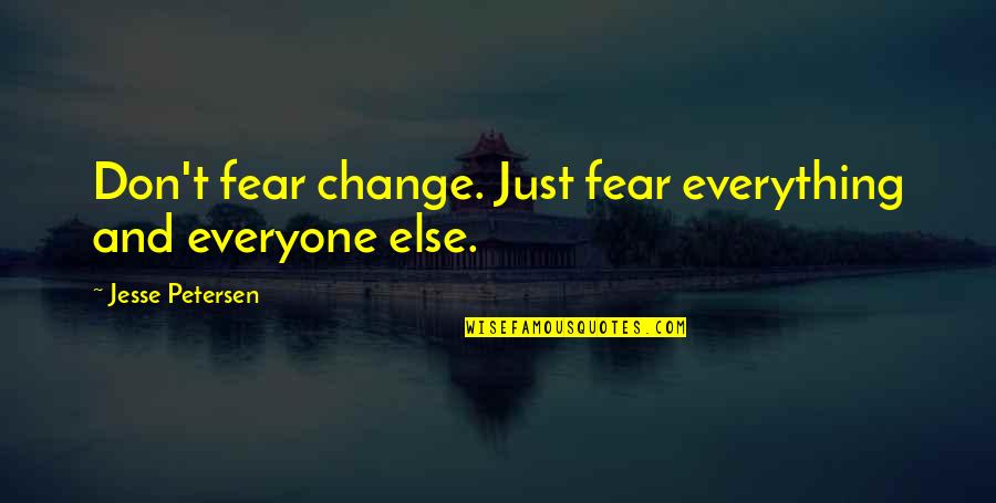 Secoyas Quotes By Jesse Petersen: Don't fear change. Just fear everything and everyone Secoyas Quotes By Jesse Petersen: Don't fear change. Just fear everything and everyone