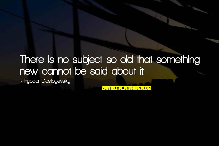 Secrecy In Marriage Quotes By Fyodor Dostoyevsky: There is no subject so old that something