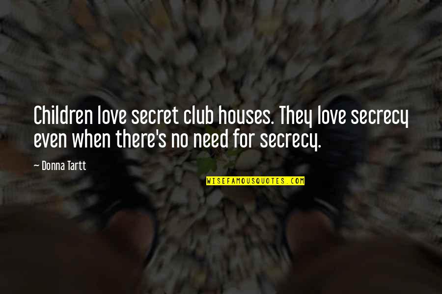 Secrecy Love Quotes By Donna Tartt: Children love secret club houses. They love secrecy
