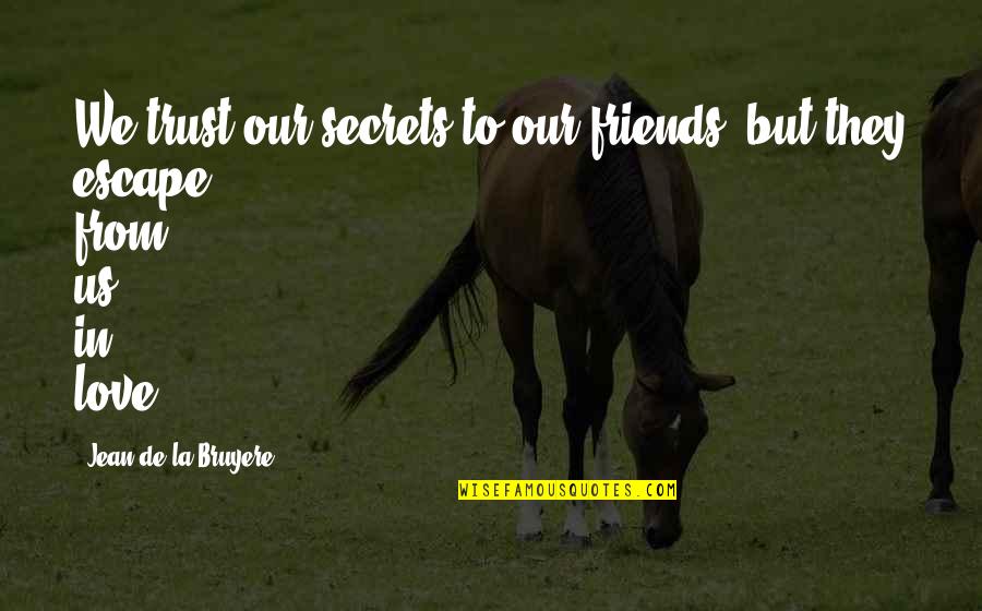 Secrecy Love Quotes By Jean De La Bruyere: We trust our secrets to our friends, but