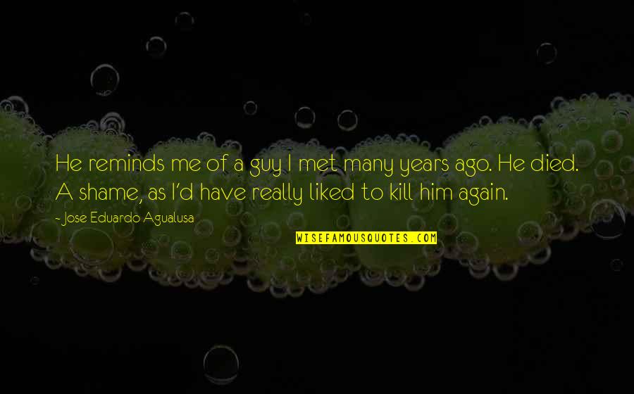 Secrecy Quote Quotes By Jose Eduardo Agualusa: He reminds me of a guy I met Secrecy Quote Quotes By Jose Eduardo Agualusa: He reminds me of a guy I met