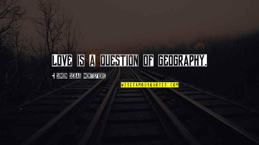 Secrecy Quote Quotes By Simon Sebag Montefiore: Love is a question of geography. Secrecy Quote Quotes By Simon Sebag Montefiore: Love is a question of geography.