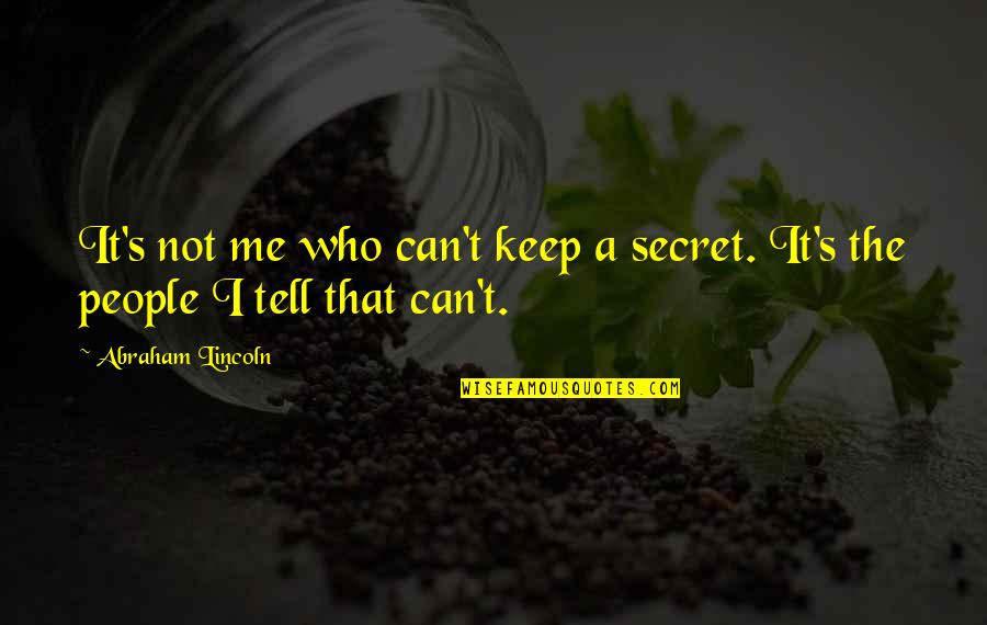 Secrecy Quotes By Abraham Lincoln: It's not me who can't keep a secret.