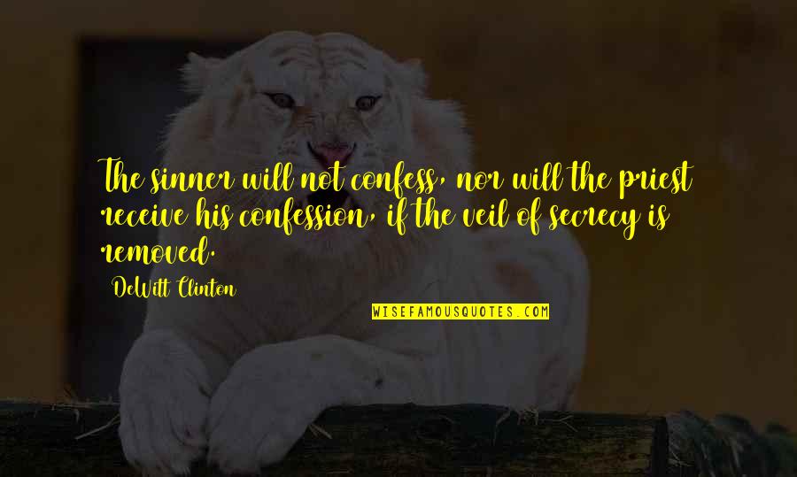 Secrecy Quotes By DeWitt Clinton: The sinner will not confess, nor will the