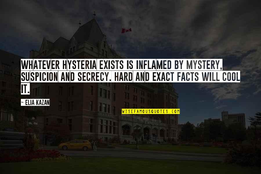 Secrecy Quotes By Elia Kazan: Whatever hysteria exists is inflamed by mystery, suspicion