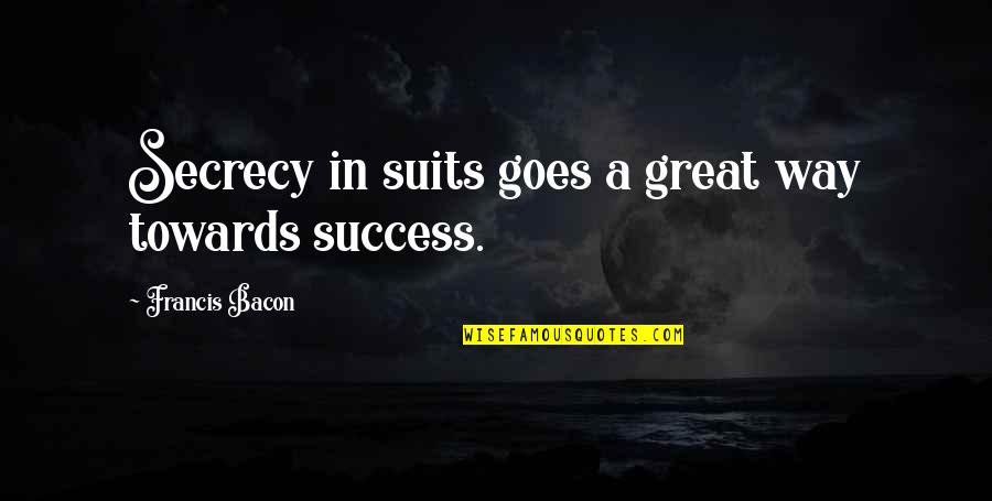 Secrecy Quotes By Francis Bacon: Secrecy in suits goes a great way towards Secrecy Quotes By Francis Bacon: Secrecy in suits goes a great way towards