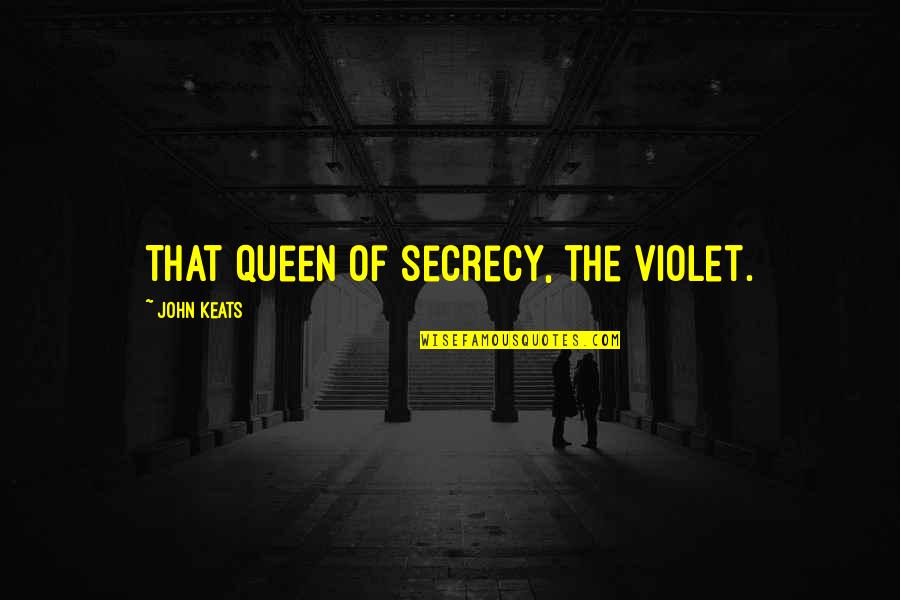 Secrecy Quotes By John Keats: That queen of secrecy, the violet.