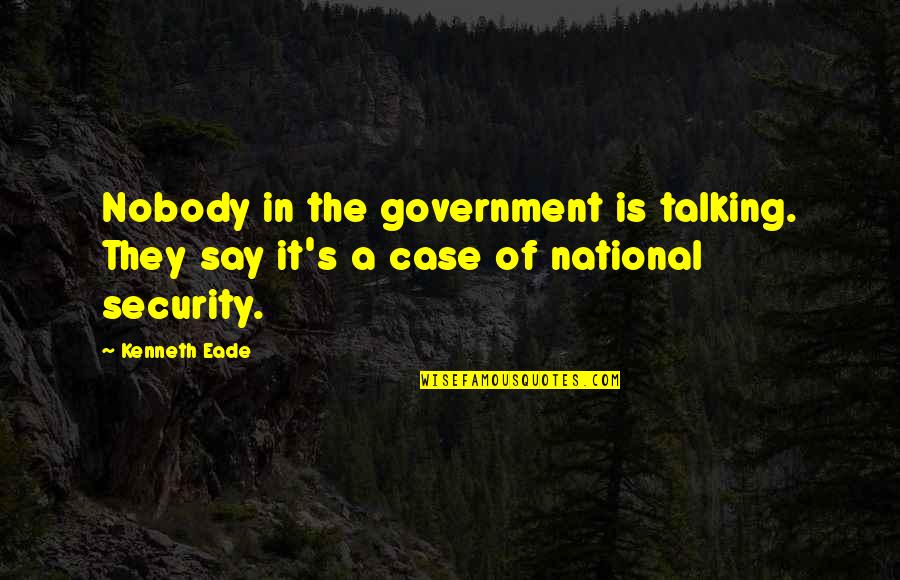 Secrecy Quotes By Kenneth Eade: Nobody in the government is talking. They say