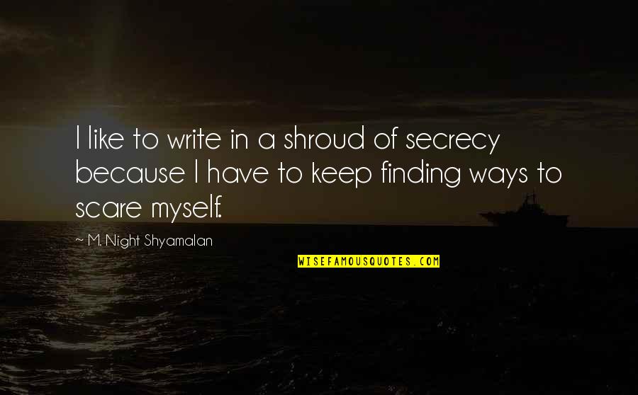 Secrecy Quotes By M. Night Shyamalan: I like to write in a shroud of Secrecy Quotes By M. Night Shyamalan: I like to write in a shroud of