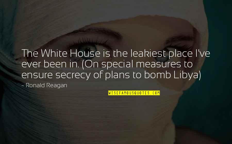 Secrecy Quotes By Ronald Reagan: The White House is the leakiest place I've