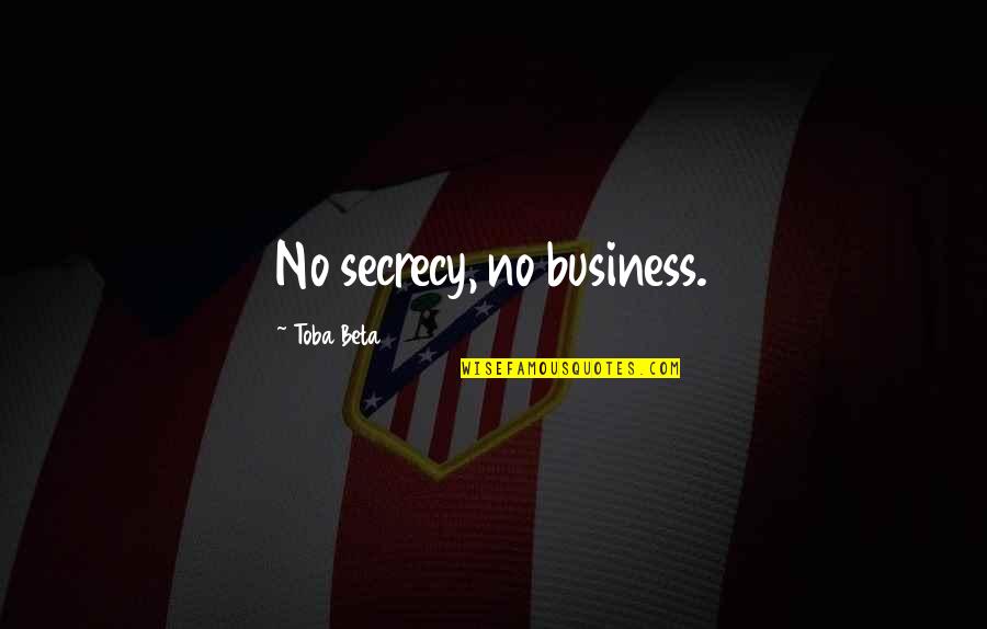 Secrecy Quotes By Toba Beta: No secrecy, no business.