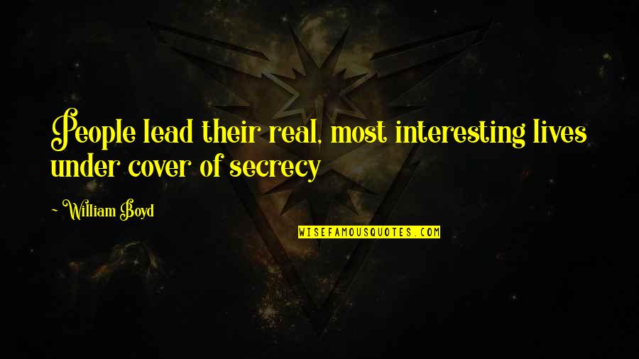 Secrecy Quotes By William Boyd: People lead their real, most interesting lives under