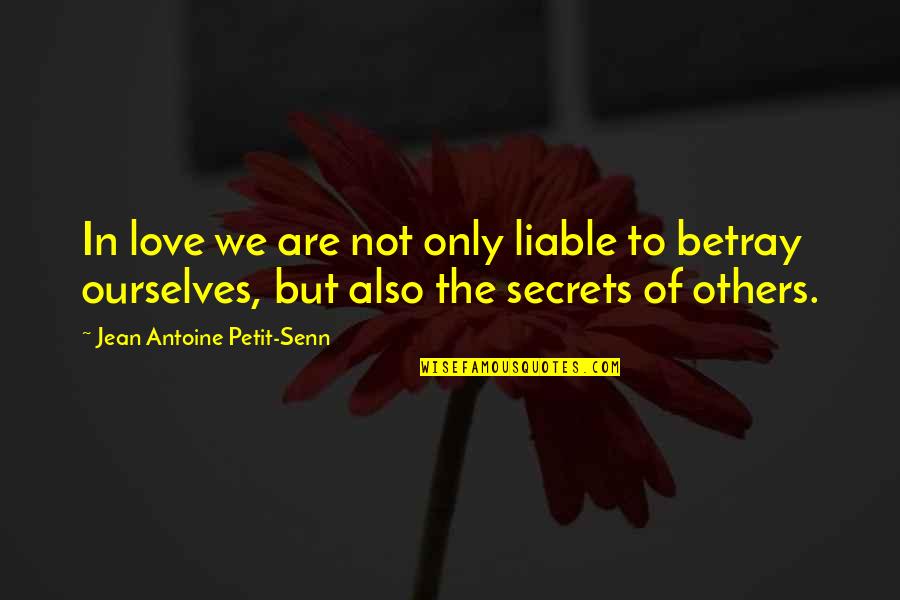 Secrecy's Quotes By Jean Antoine Petit-Senn: In love we are not only liable to