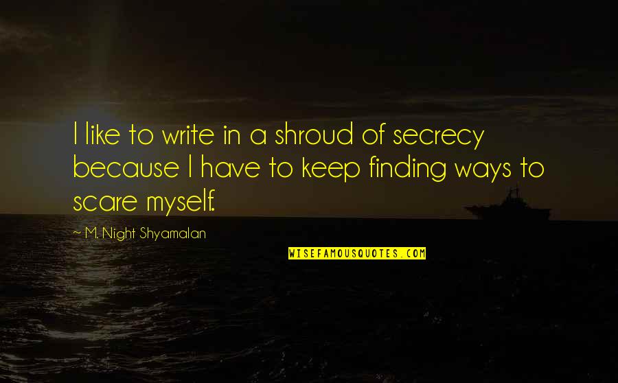 Secrecy's Quotes By M. Night Shyamalan: I like to write in a shroud of