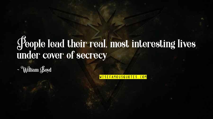 Secrecy's Quotes By William Boyd: People lead their real, most interesting lives under