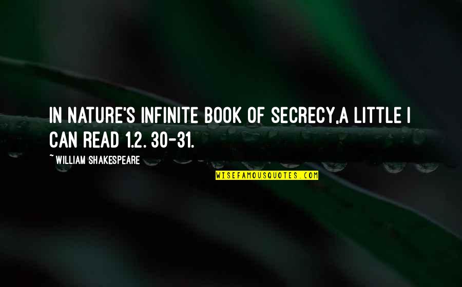 Secrecy's Quotes By William Shakespeare: In nature's infinite book of secrecy,A little I